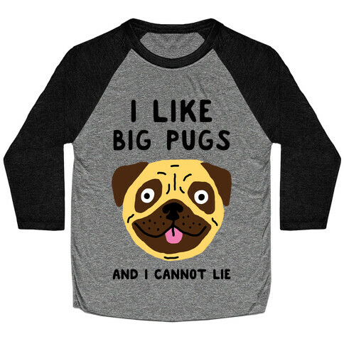 I Like Big Pugs And I Cannot Lie Baseball Tee