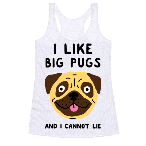 I Like Big Pugs And I Cannot Lie Racerback Tank Top