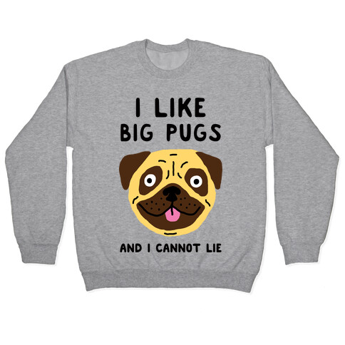 I Like Big Pugs And I Cannot Lie Pullover