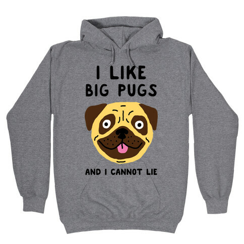 I Like Big Pugs And I Cannot Lie Hooded Sweatshirt