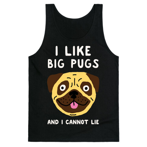 I Like Big Pugs And I Cannot Lie Tank Top