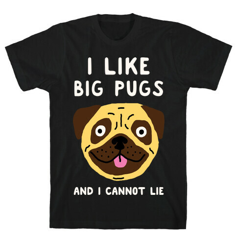 I Like Big Pugs And I Cannot Lie T-Shirt