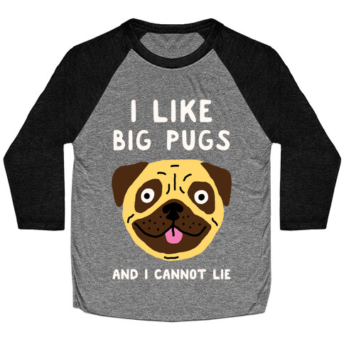 I Like Big Pugs And I Cannot Lie Baseball Tee