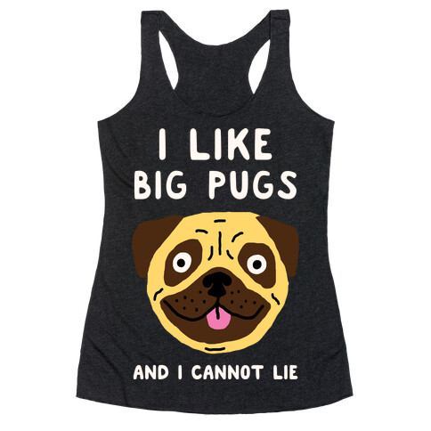 I Like Big Pugs And I Cannot Lie Racerback Tank Top