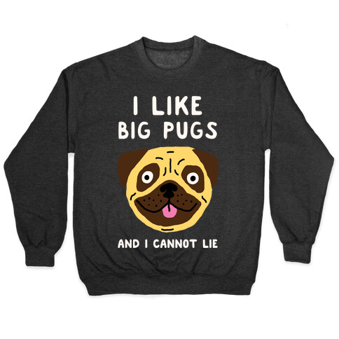 I Like Big Pugs And I Cannot Lie Pullover