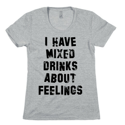 I Have Mixed Drinks About Feelings Womens T-Shirt
