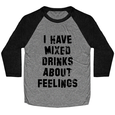 I Have Mixed Drinks About Feelings Baseball Tee