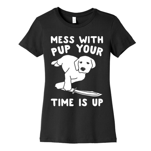 Mess With Pup Your Time Is Up White Print Womens T-Shirt