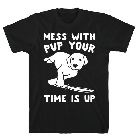 Mess With Pup Your Time Is Up White Print T-Shirt
