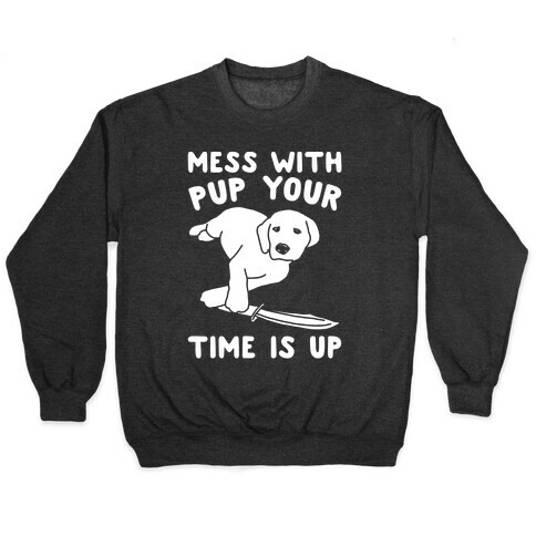 Mess With Pup Your Time Is Up White Print Pullover