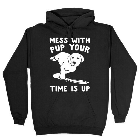 Mess With Pup Your Time Is Up White Print Hooded Sweatshirt