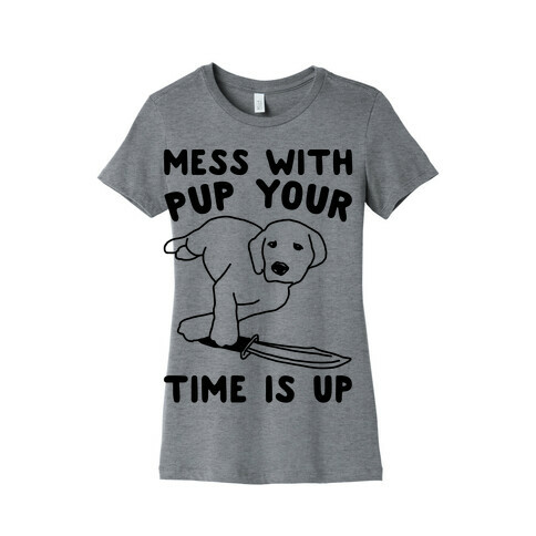 Mess With Pup Your Time Is Up Womens T-Shirt