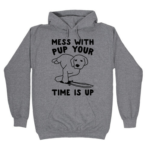 Mess With Pup Your Time Is Up Hooded Sweatshirt