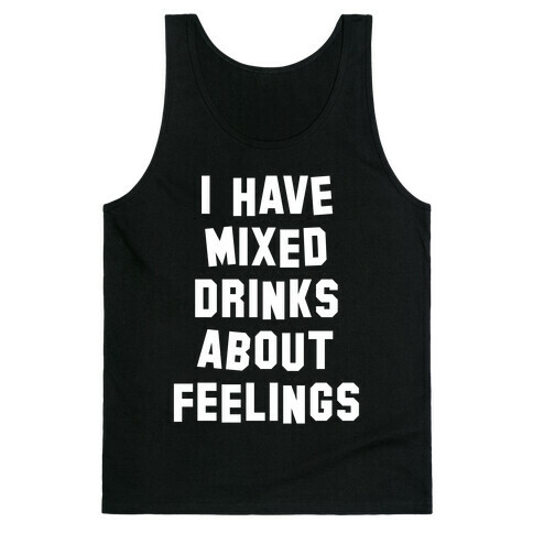 I Have Mixed Drinks About Feelings (White Ink) Tank Top