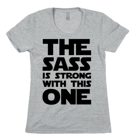 The Sass Is Strong With This One Womens T-Shirt