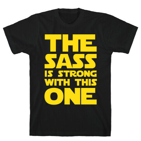 The Sass Is Strong With This One T-Shirt