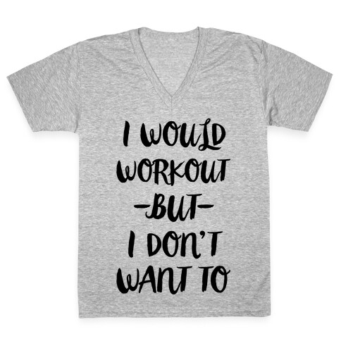 I Would Workout But I Don't Want To V-Neck Tee Shirt