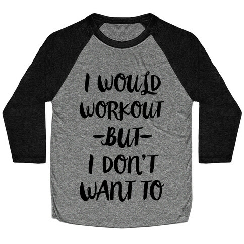 I Would Workout But I Don't Want To Baseball Tee