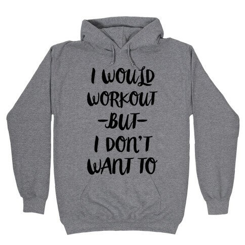I Would Workout But I Don't Want To Hooded Sweatshirt