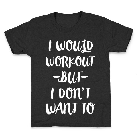 I Would Workout But I Don't Want To Kids T-Shirt
