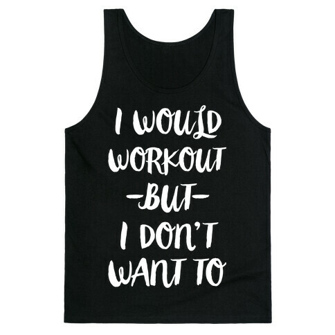 I Would Workout But I Don't Want To Tank Top