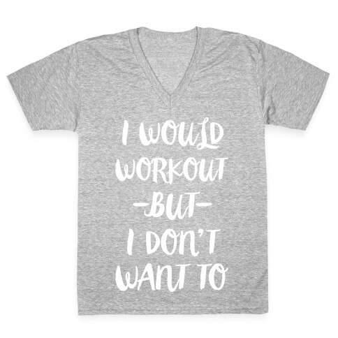 I Would Workout But I Don't Want To V-Neck Tee Shirt