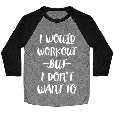 I Would Workout But I Don't Want To Baseball Tee