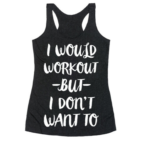 I Would Workout But I Don't Want To Racerback Tank Top