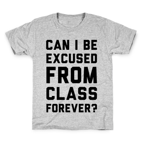 Can I Be Excused From Class Forever Kids T-Shirt