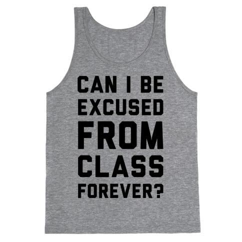 Can I Be Excused From Class Forever Tank Top