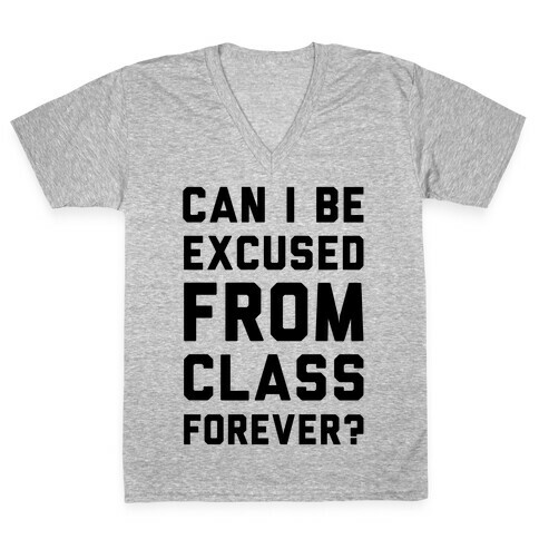 Can I Be Excused From Class Forever V-Neck Tee Shirt