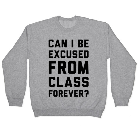 Can I Be Excused From Class Forever Pullover