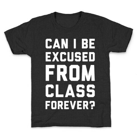 Can I Be Excused From Class Forever Kids T-Shirt