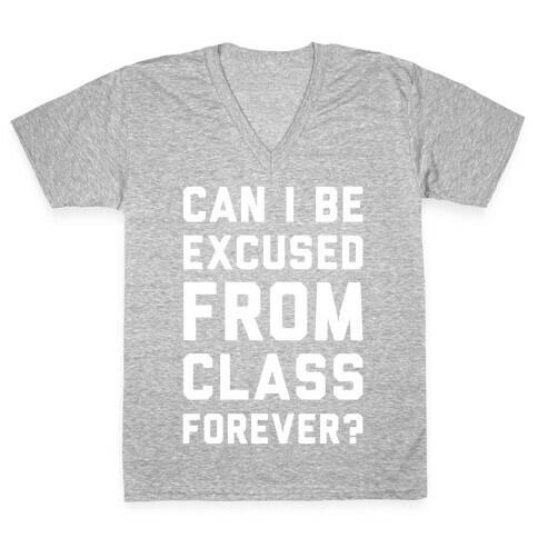 Can I Be Excused From Class Forever V-Neck Tee Shirt