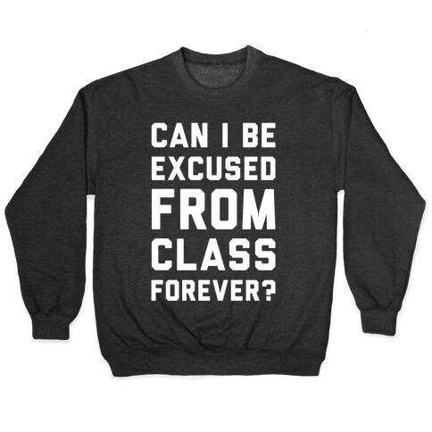 Can I Be Excused From Class Forever Pullover