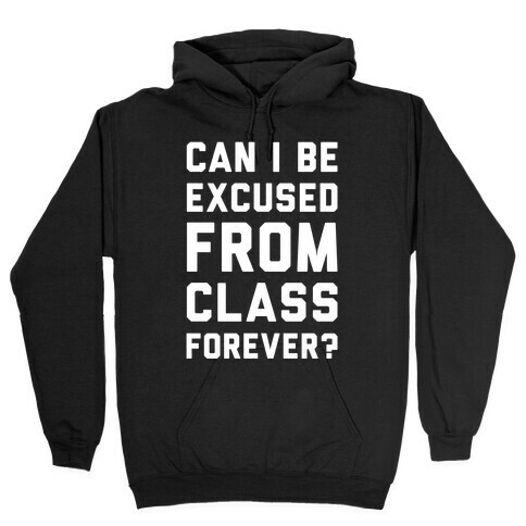 Can I Be Excused From Class Forever Hooded Sweatshirt