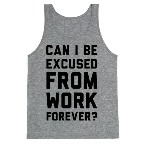 Can I Be Excused From Work Forever Tank Top