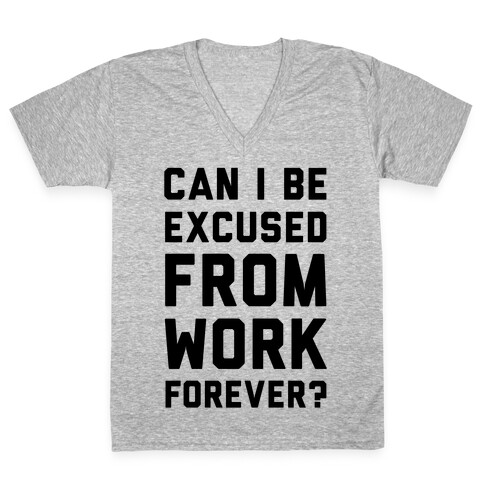 Can I Be Excused From Work Forever V-Neck Tee Shirt