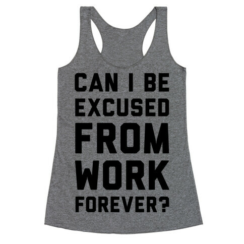 Can I Be Excused From Work Forever Racerback Tank Top