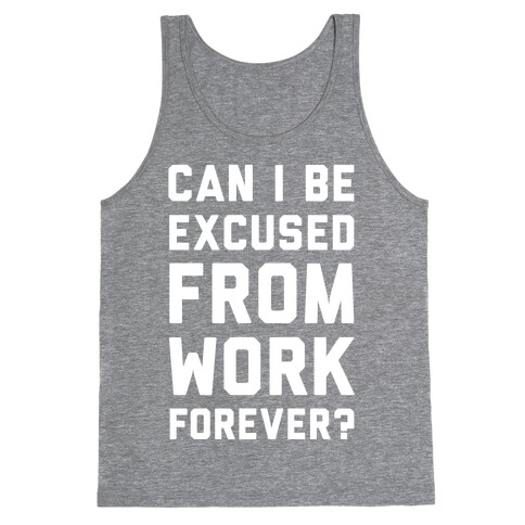 Can I Be Excused From Work Forever Tank Top