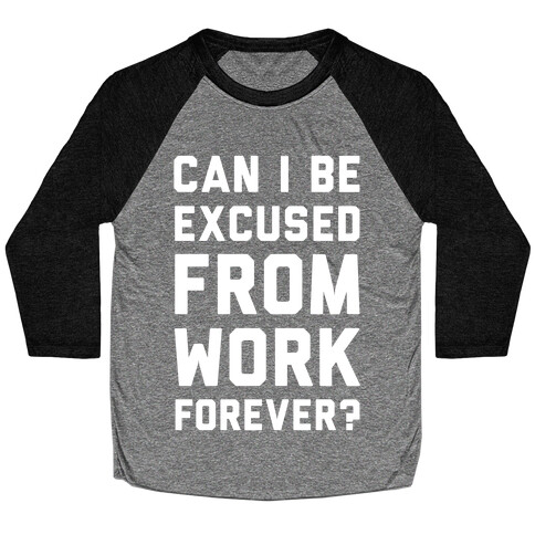 Can I Be Excused From Work Forever Baseball Tee