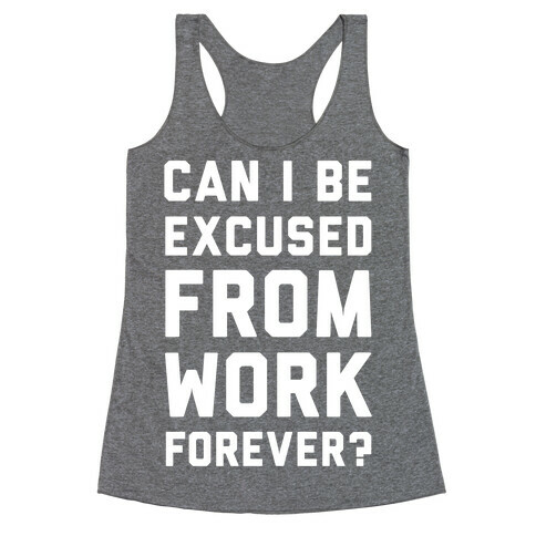 Can I Be Excused From Work Forever Racerback Tank Top