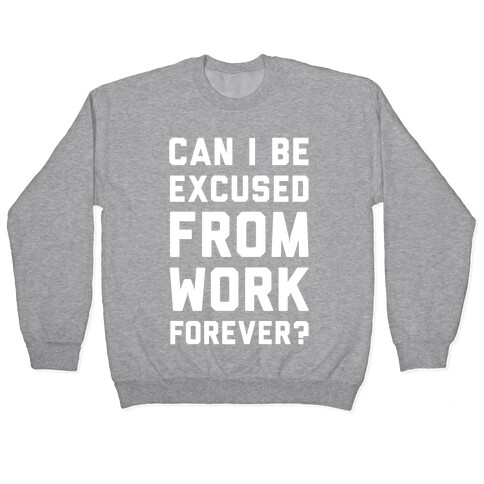 Can I Be Excused From Work Forever Pullover