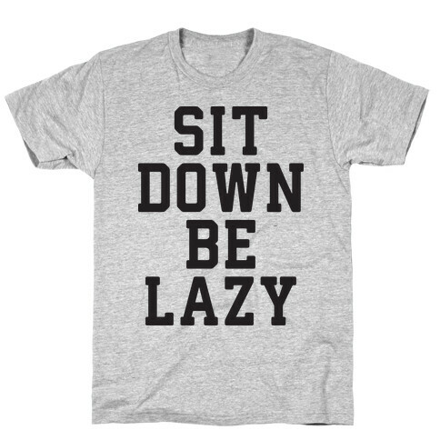 Sit Down Be Lazy T-Shirt