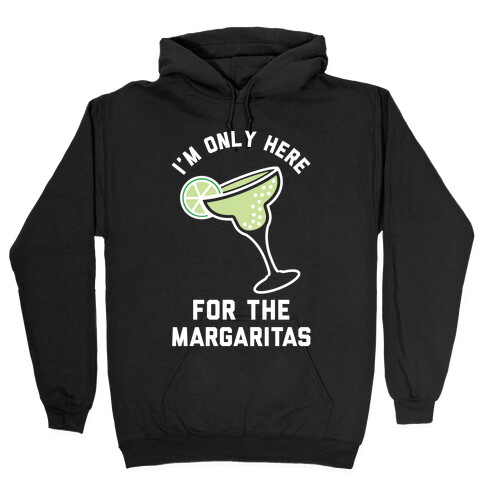 I'm Only Here for the a Margaritas Hooded Sweatshirt