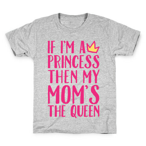 If I'm A Princess Then My Mom's The Queen Kids T-Shirt