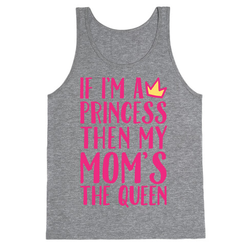 If I'm A Princess Then My Mom's The Queen Tank Top