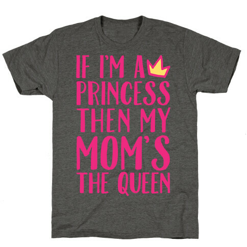 If I'm A Princess Then My Mom's The Queen T-Shirt