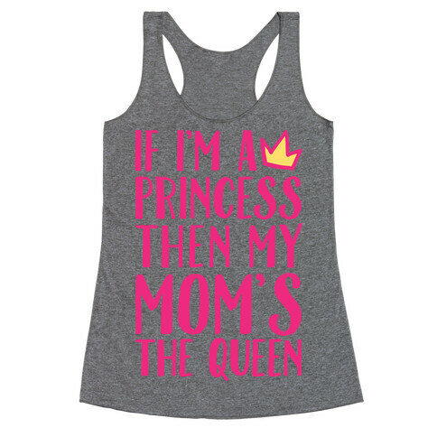 If I'm A Princess Then My Mom's The Queen Racerback Tank Top