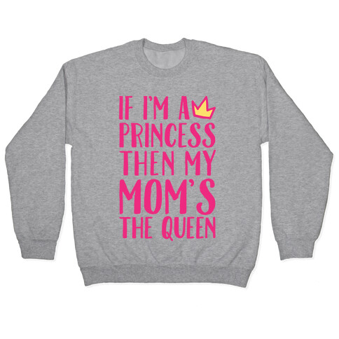 If I'm A Princess Then My Mom's The Queen Pullover